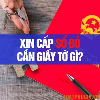 XIN CẤP SỔ ĐỎ CẦN NHỮNG GIẤY TỜ GÌ? TRÌNH TỰ THỦ TỤC XIN CẤP SỔ ĐỎ? CẤP GIẤY CHỨNG NHẬN QUYỀN SỬ DỤNG ĐẤT?