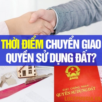 XÁC ĐỊNH THỜI ĐIỂM CHUYỂN GIAO QUYỀN SỬ DỤNG ĐẤT, TÀI SẢN GẮN LIỀN VỚI ĐẤT
