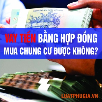 VAY TIỀN BẰNG HỢP ĐỒNG MUA CHUNG CƯ ĐƯỢC KHÔNG?