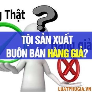 HÀNG GIẢ LÀ GÌ? TỘI SẢN XUẤT BUÔN BÁN HÀNG GIẢ THEO QUY ĐỊNH PHÁP LUẬT?