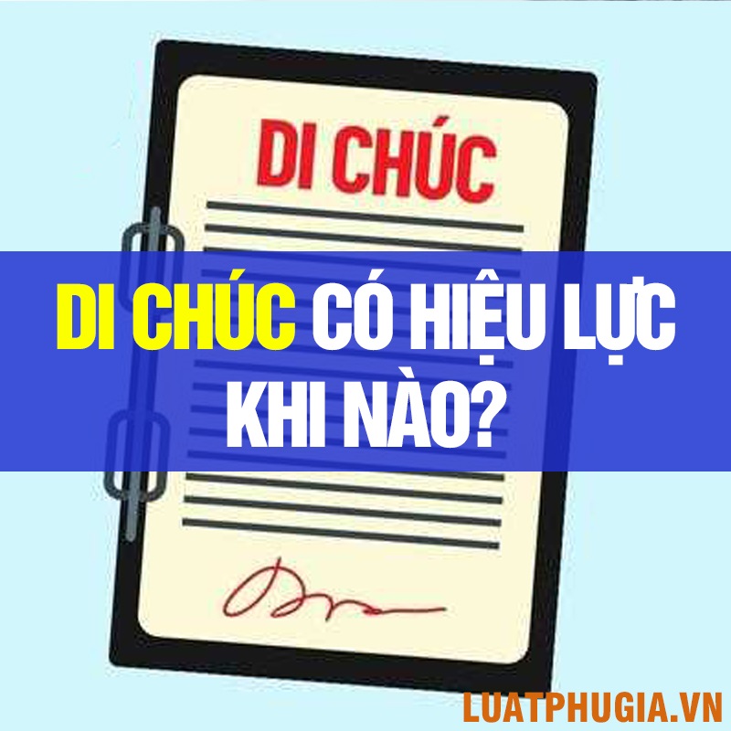 DI CHÚC CÓ HIỆU LỰC KHI NÀO? TRONG THỜI GIAN BAO LÂU?