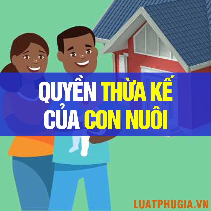 CON CÓ ĐƯỢC HƯỞNG THỪA KẾ THEO PHÁP LUẬT CỦA CHA MẸ NUÔI VÀ ÔNG BÀ KHÔNG?