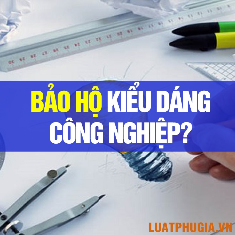 KIỂU DÁNG CÔNG NGHIỆP LÀ GÌ? BẢO HỘ KIỂU DÁNG CÔNG NGHIỆP?