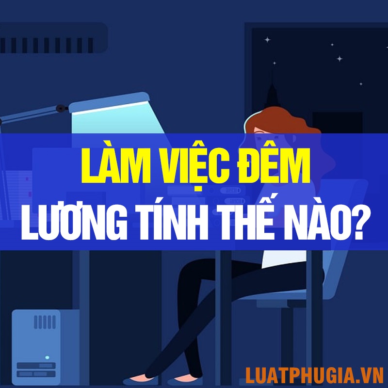 CÁCH TÍNH TIỀN LƯƠNG LÀM VIỆC VÀO BAN ĐÊM?