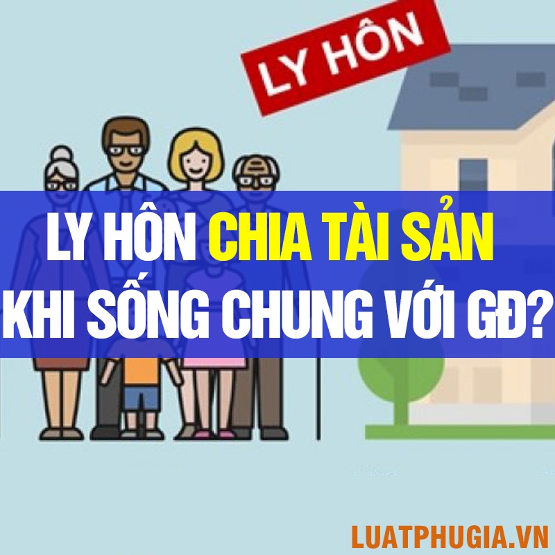 CHIA TÀI SẢN KHI LY HÔN TRONG TRƯỜNG HỢP VỢ CHỒNG SỐNG CHUNG VỚI GIA ĐÌNH