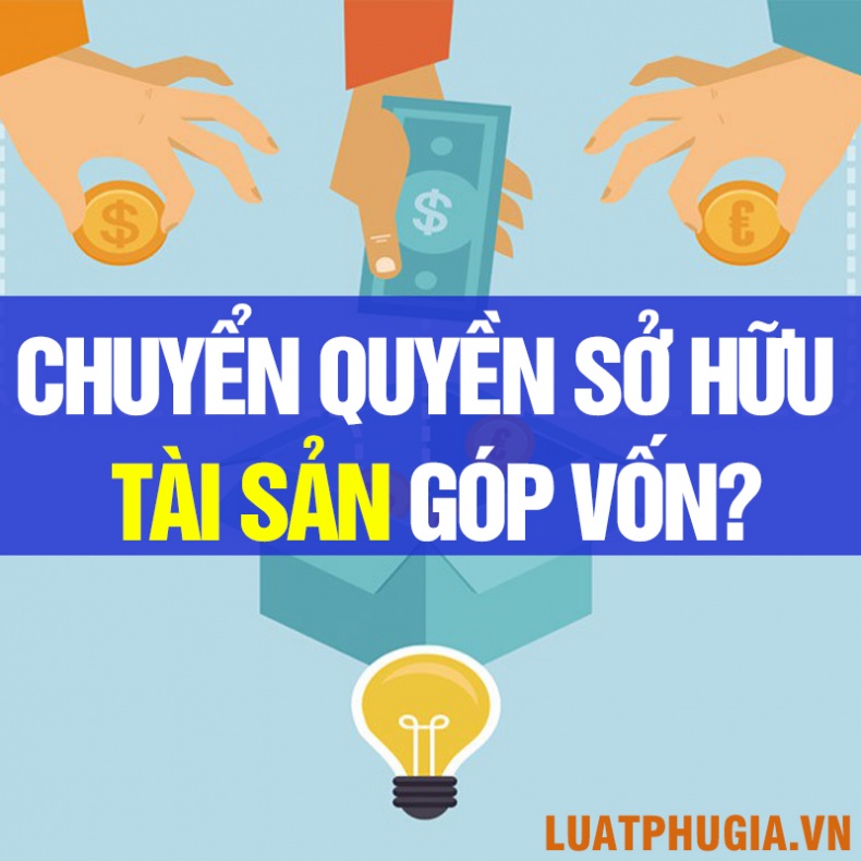CHUYỂN QUYỀN SỞ HỮU TÀI SẢN GÓP VỐN- QUY TRÌNH VÀ NHỮNG ĐIỀU CẦN LƯU Ý