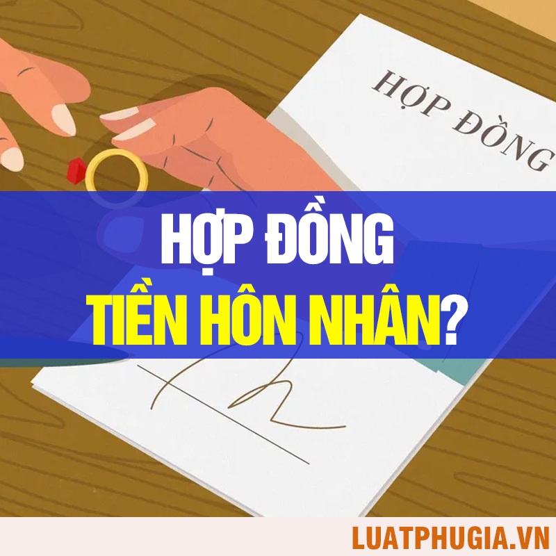 HỢP ĐỒNG TIỀN HÔN NHÂN LÀ GÌ?