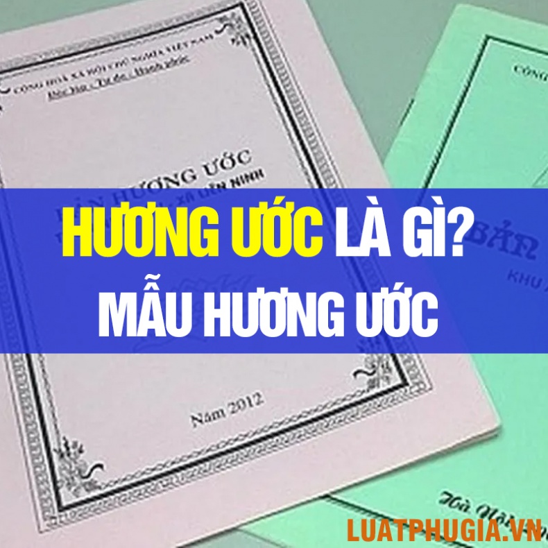 HƯƠNG ƯỚC LÀ GÌ? MẪU HƯƠNG ƯỚC CỦA THÔN, TỔ DÂN PHỐ MỚI NHẤT