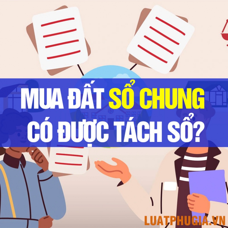 MUA ĐẤT SỔ CHUNG CÓ ĐƯỢC TÁCH SỔ ĐƯỢC KHÔNG?