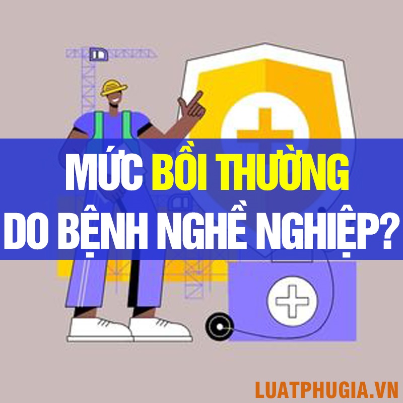 MỨC BỒI THƯỜNG BỆNH NGHỀ NGHIỆP DÀNH CHO NGƯỜI LAO ĐỘNG