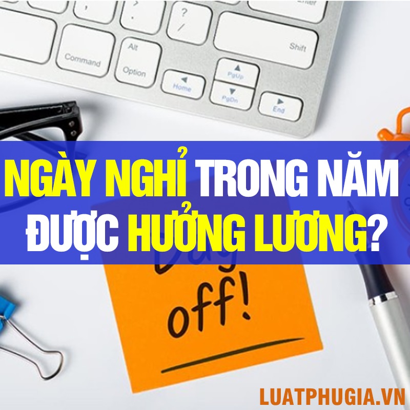 TRONG NĂM NGƯỜI LAO ĐỘNG CÓ BAO NHIÊU NGÀY NGHỈ ĐƯỢC HƯỞNG NGUYÊN LƯƠNG? NGÀY NGHỈ HẰNG NĂM CỦA NGƯỜI LAO ĐỘNG?