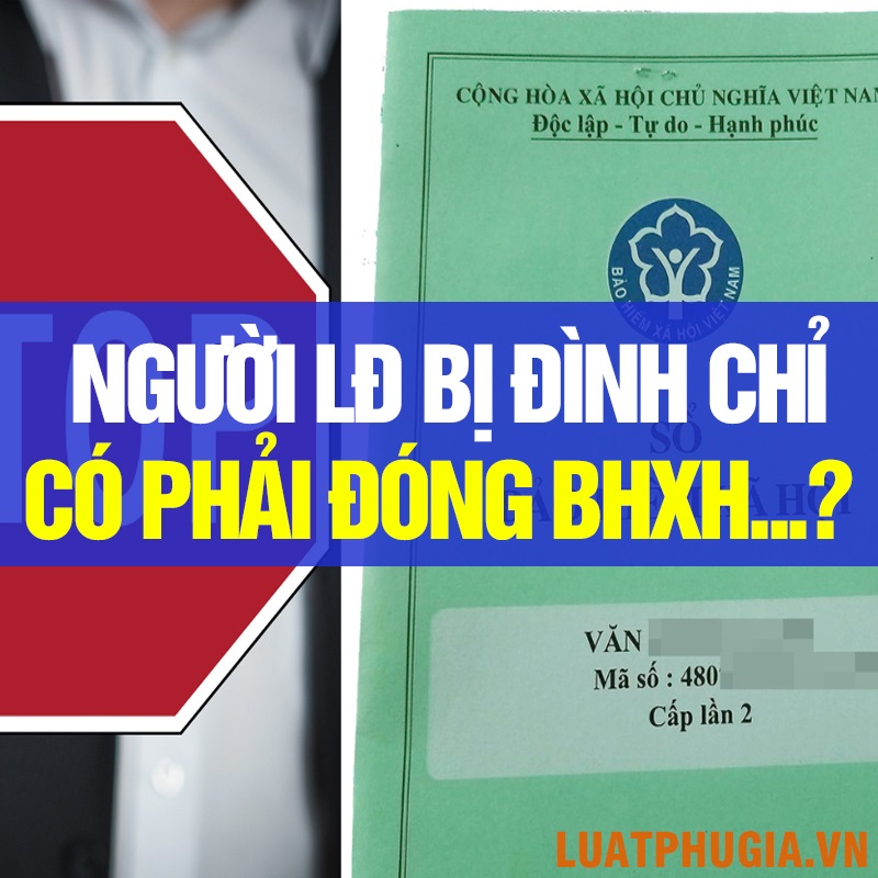 NGƯỜI LAO ĐỘNG BỊ TẠM ĐÌNH CHỈ CÔNG VIỆC CÓ PHẢI ĐÓNG BHXH, BHYT?