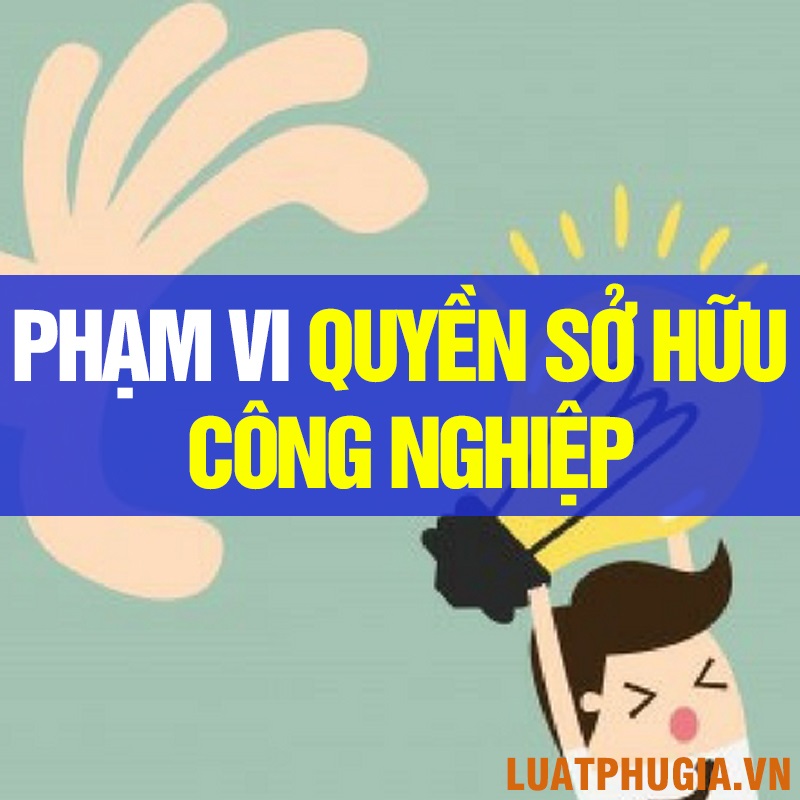 PHẠM VI QUYỀN SỞ HỮU CÔNG NGHIỆP?