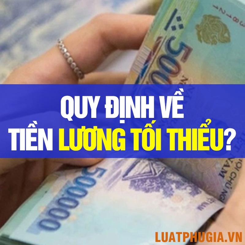 QUY ĐỊNH PHÁP LUẬT VỀ TIỀN LƯƠNG TỐI THIỂU?
