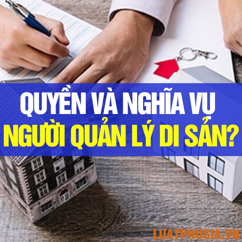 QUYỀN VÀ NGHĨA VỤ CỦA NGƯỜI QUẢN LÝ DI SẢN