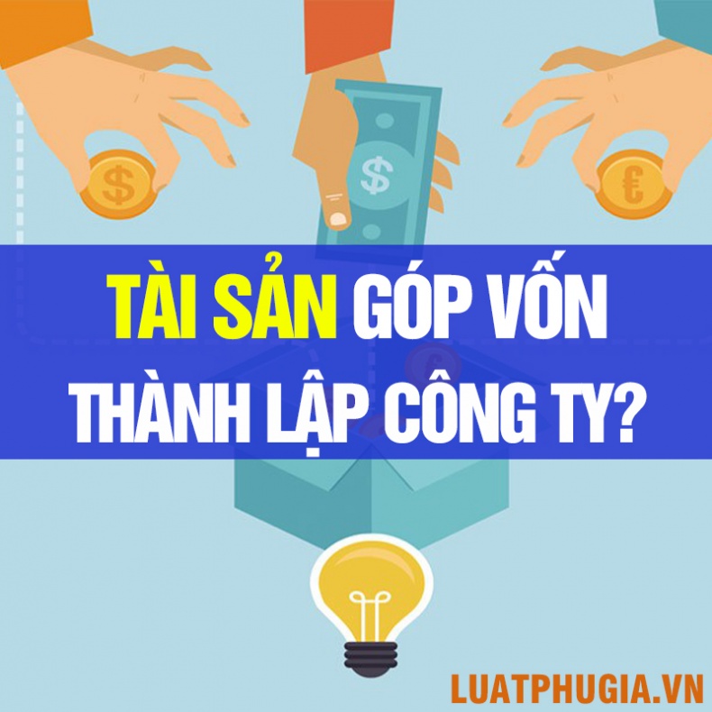 TÀI SẢN GÓP VỐN THÀNH LẬP DOANH NGHIỆP GỒM NHỮNG GÌ?
