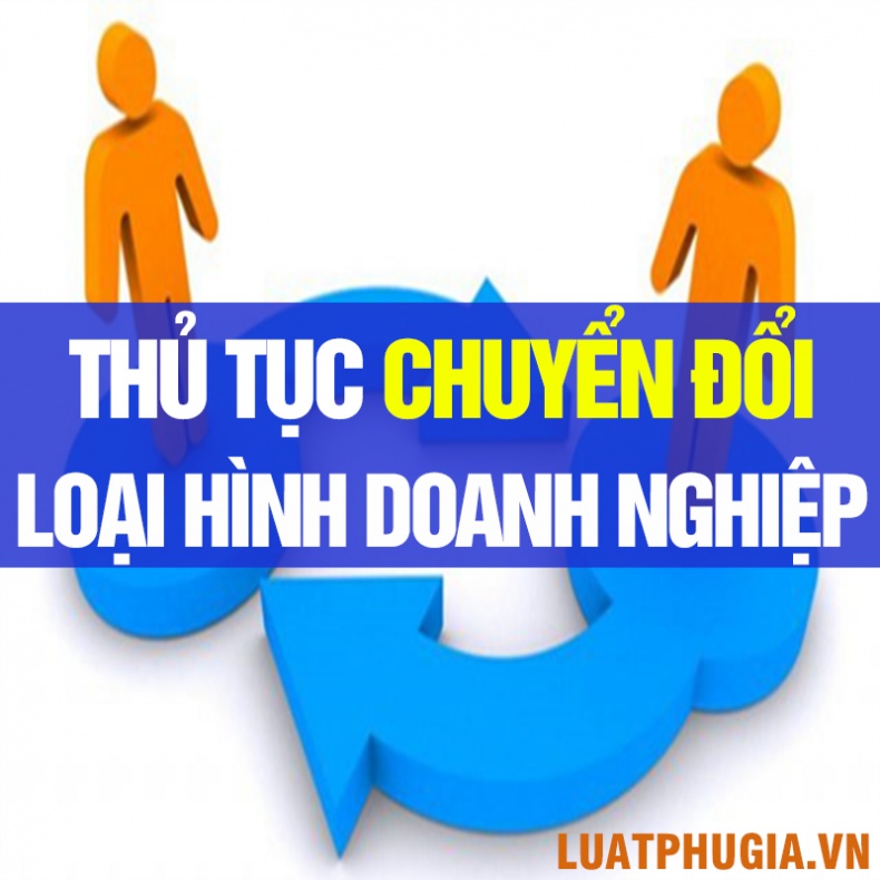 THỦ TỤC CHUYỂN ĐỔI LOẠI HÌNH DOANH NGHIỆP?