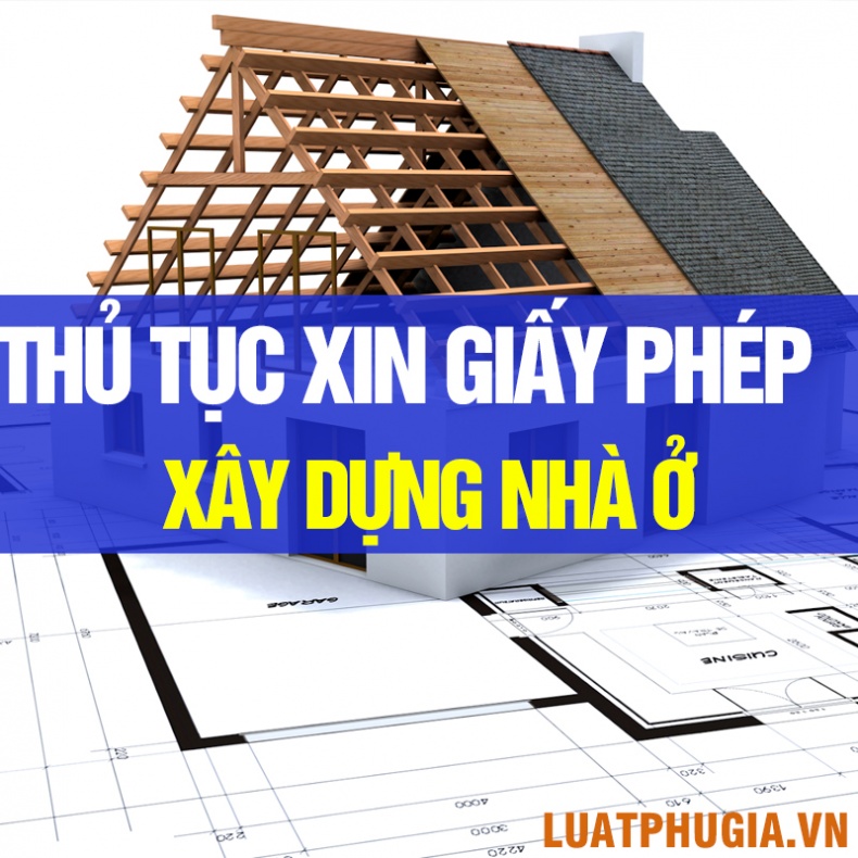 THỦ TỤC XIN GIẤY PHÉP XÂY DỰNG NHÀ Ở? XIN GIẤY PHÉP XÂY DỰNG NHÀ Ở?