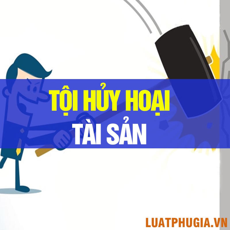 TỘI HỦY HOẠI HOẶC CỐ Ý LÀM HƯ HỎNG TÀI SẢN